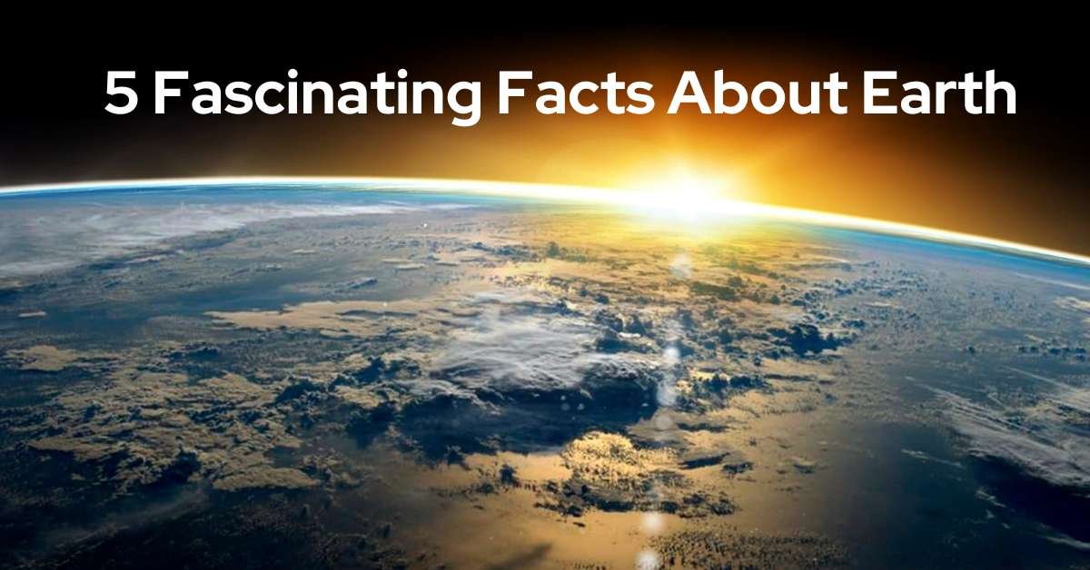 Top 5 Fascinating Facts About Earth — Fact Blaze